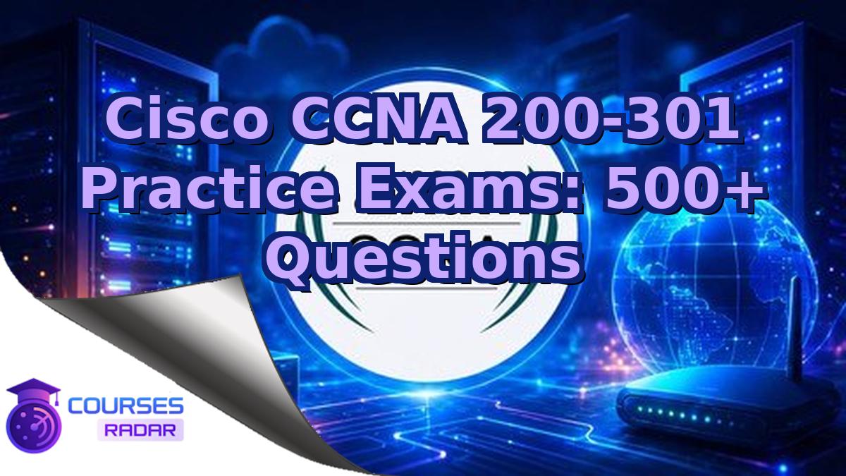 Cisco CCNA 200-301 Practice Exams: 500+ Questions