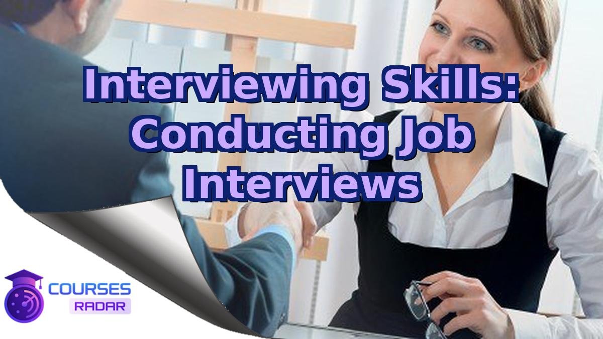 Interviewing Skills: Conducting Job Interviews