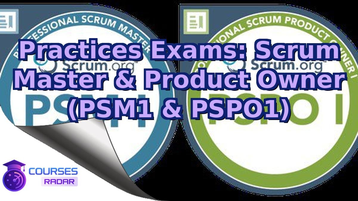 Practices Exams: Scrum Master & Product Owner (PSM1 & PSPO1)