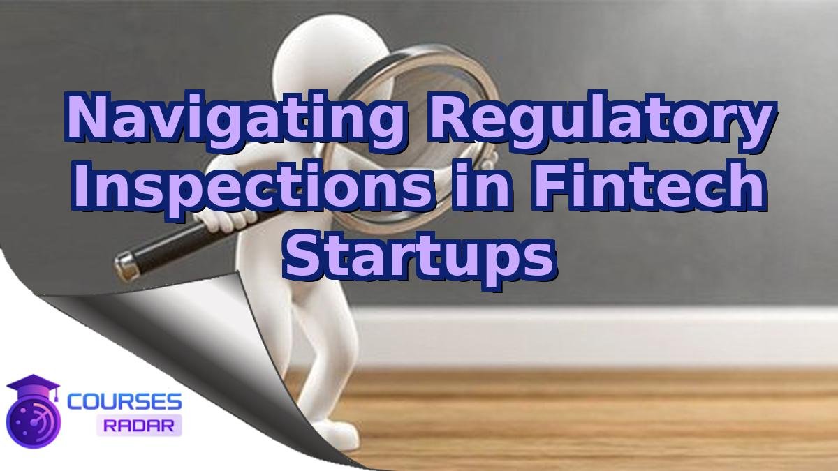 Navigating Regulatory Inspections in Fintech Startups