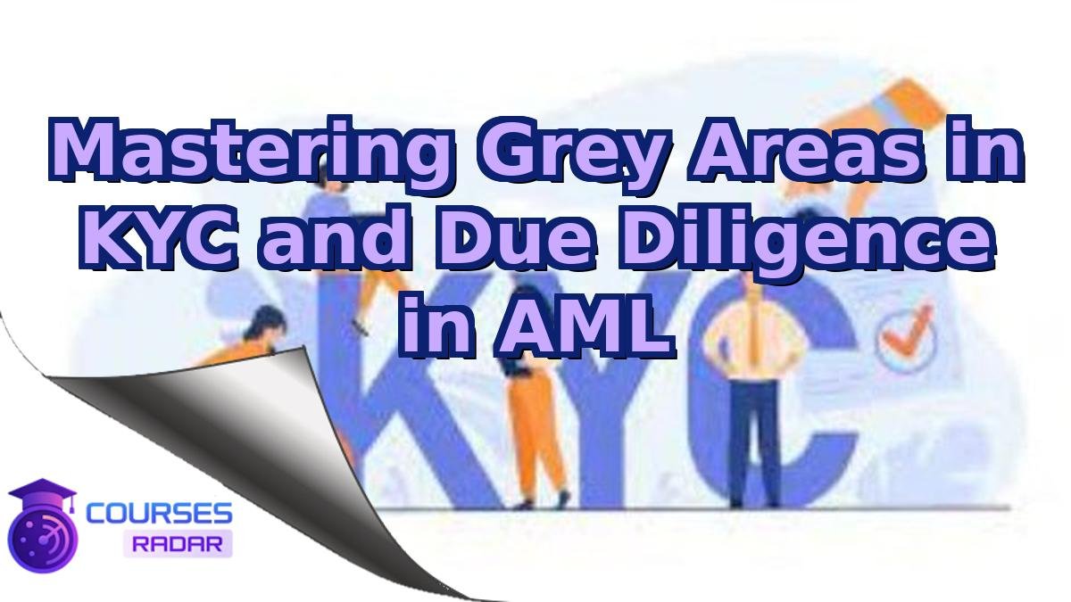 Mastering Grey Areas in KYC and Due Diligence in AML