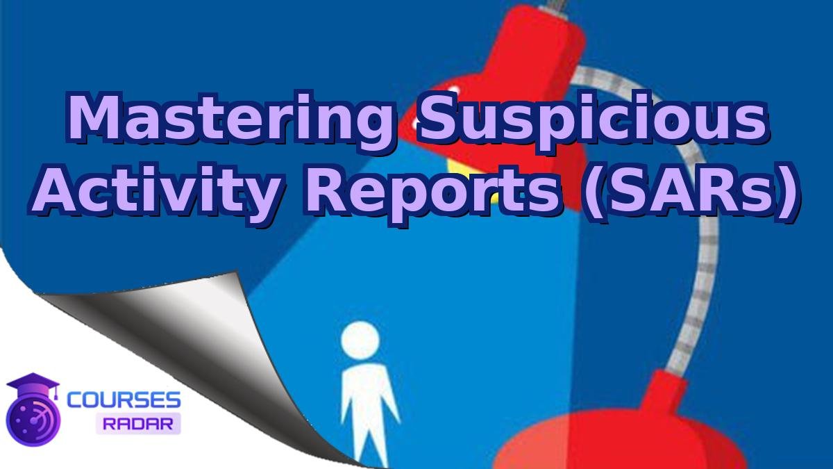 Mastering Suspicious Activity Reports (SARs)