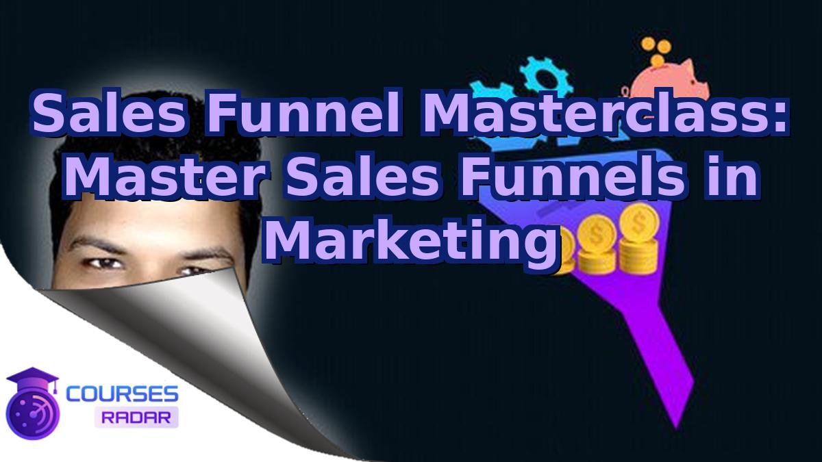 Sales Funnel Masterclass: Master Sales Funnels in Marketing