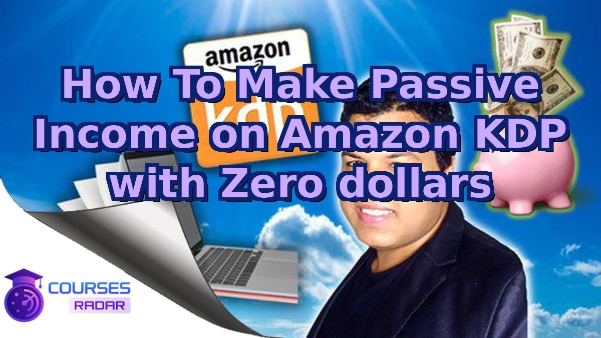 How To Make Passive Income on Amazon KDP with Zero dollars