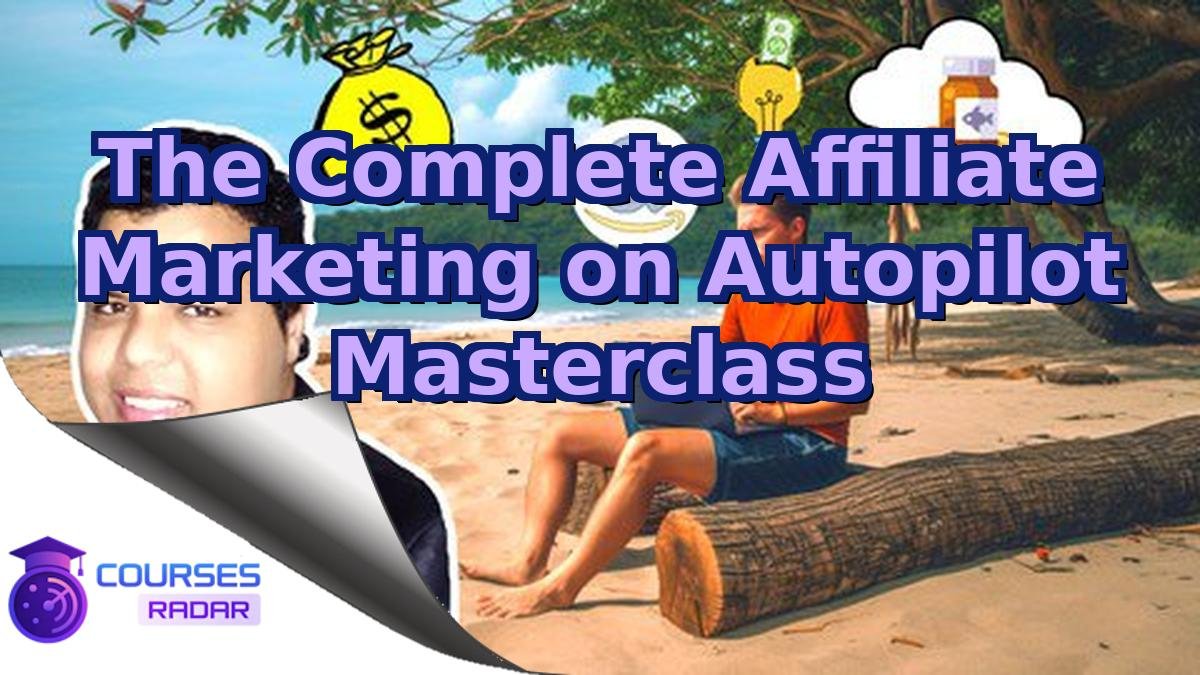 The Complete Affiliate Marketing on Autopilot Masterclass