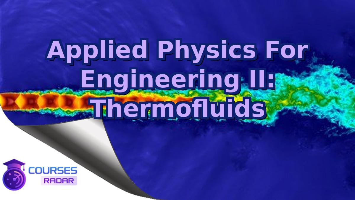 Applied Physics For Engineering II: Thermofluids