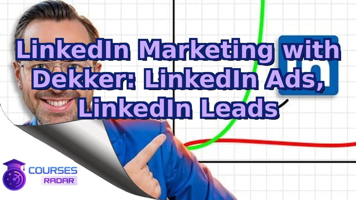LinkedIn Marketing with Dekker: LinkedIn Ads, LinkedIn Leads