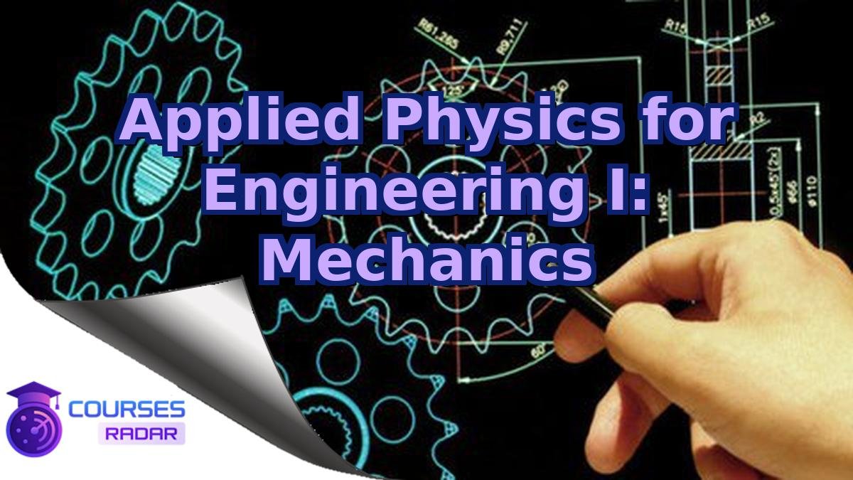 Applied Physics for Engineering I: Mechanics