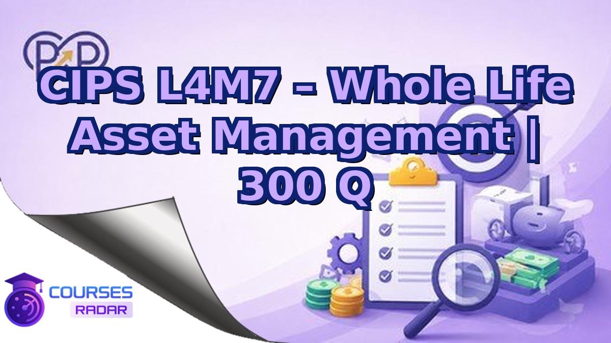 CIPS L4M7 – Whole Life Asset Management | 300 Q