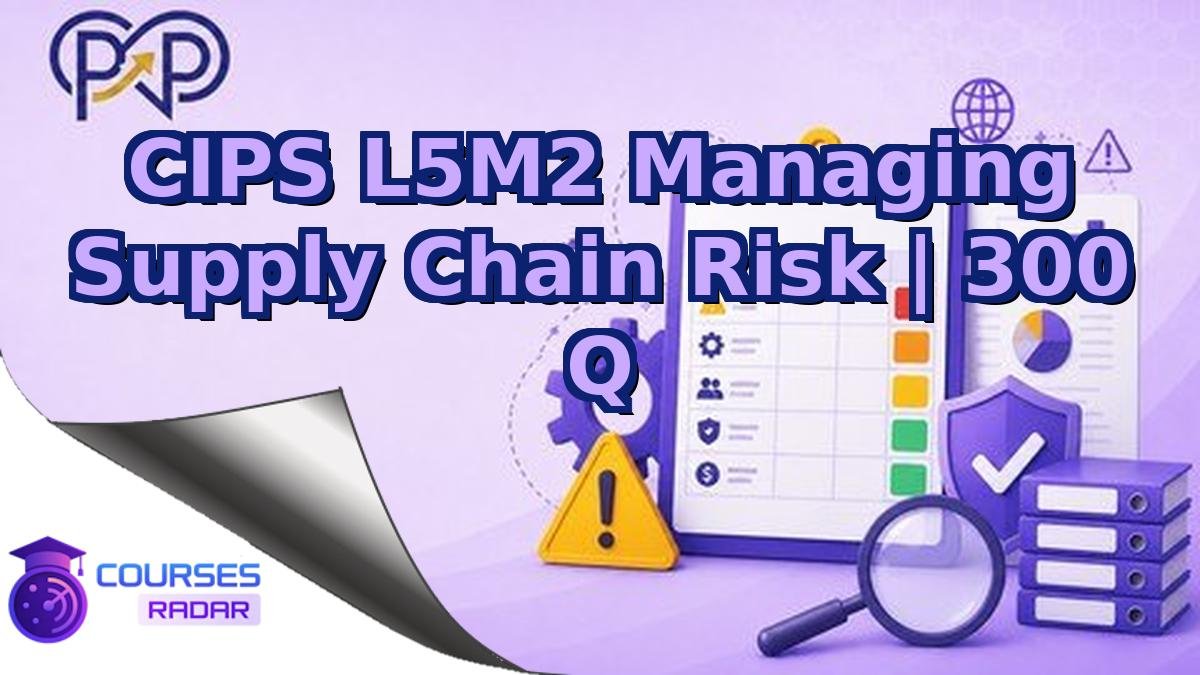 CIPS L5M2 Managing Supply Chain Risk | 300 Q
