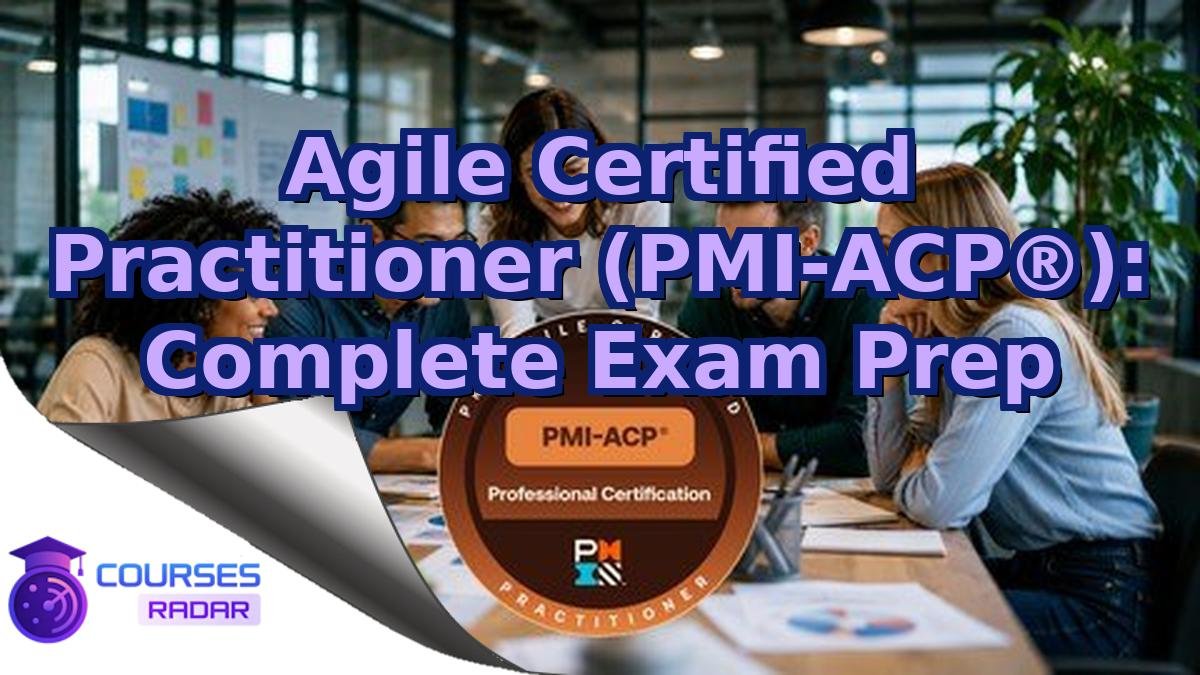 Agile Certified Practitioner (PMI-ACP®): Complete Exam Prep