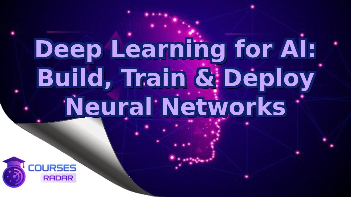 Deep Learning for AI: Build, Train & Deploy Neural Networks
