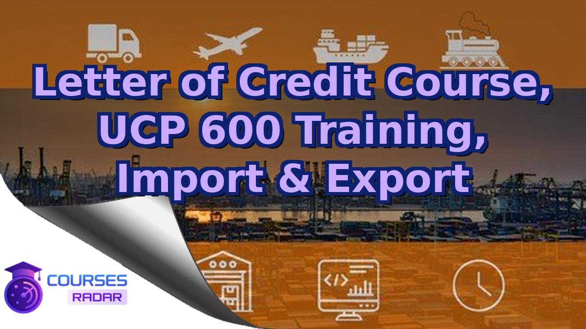 Letter of Credit Course, UCP 600 Training, Import & Export