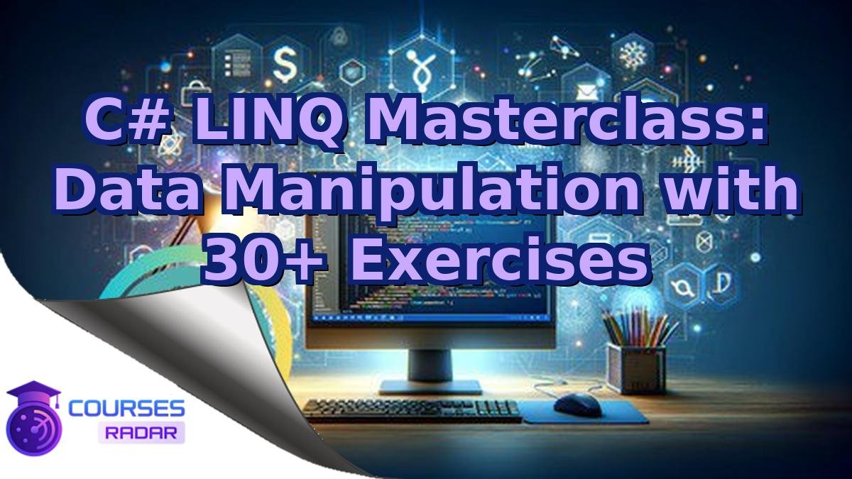 C# LINQ Masterclass: Data Manipulation with 30+ Exercises