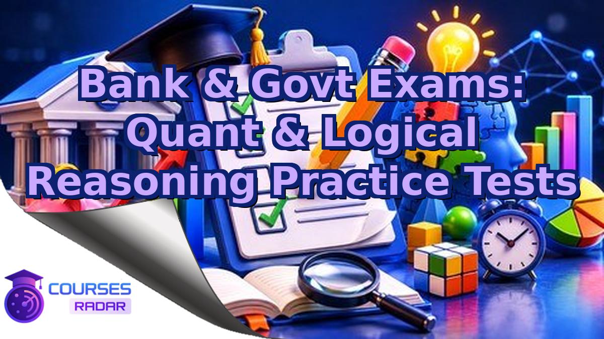 Bank & Govt Exams: Quant & Logical Reasoning Practice Tests