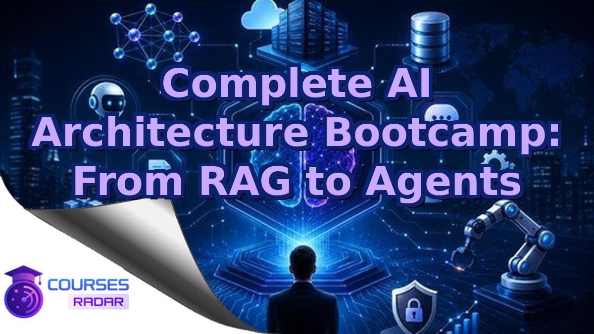 Complete AI Architecture Bootcamp: From RAG to Agents