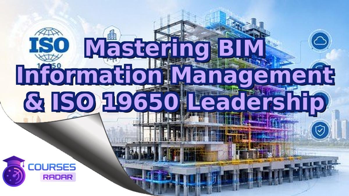 Mastering BIM Information Management & ISO 19650 Leadership