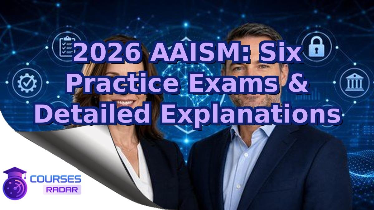 2026 AAISM: Six Practice Exams & Detailed Explanations
