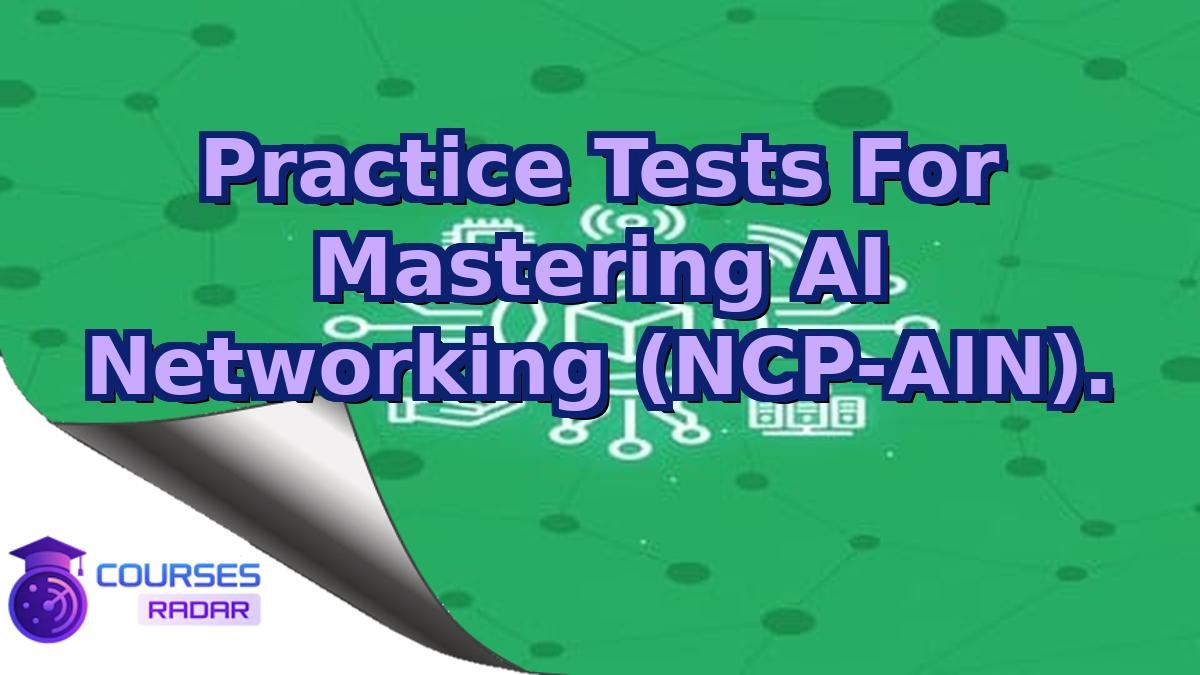 Practice Tests For Mastering AI Networking (NCP-AIN).