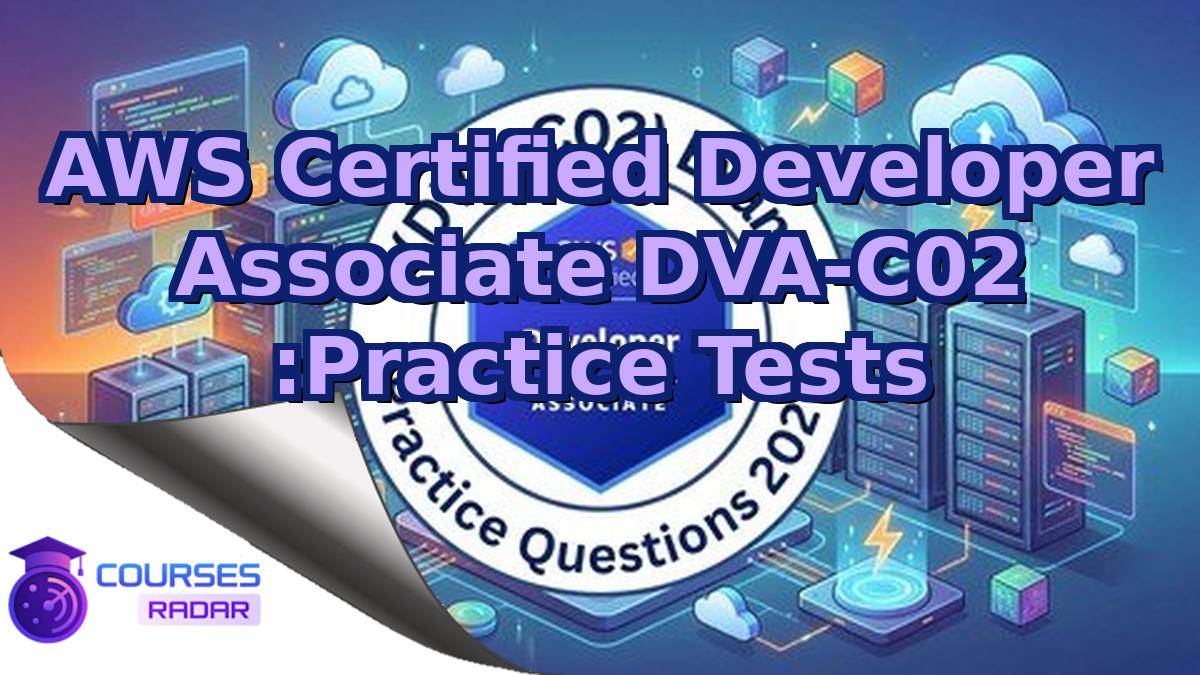 AWS Certified Developer Associate DVA-C02 :Practice Tests