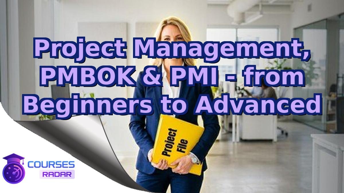 Project Management, PMBOK & PMI - from Beginners to Advanced