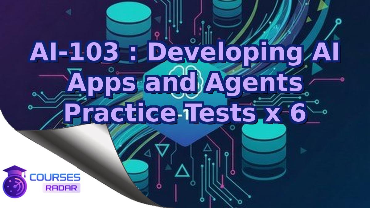 AI-103 : Developing AI Apps and Agents Practice Tests x 6