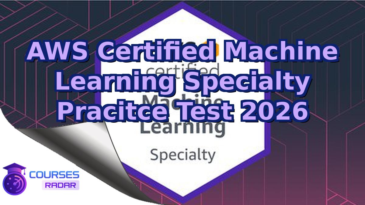 AWS Certified Machine Learning Specialty Pracitce Test 2026