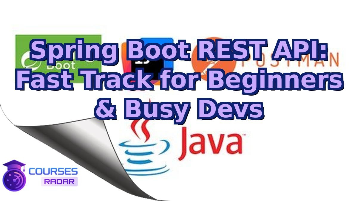 Spring Boot REST API: Fast Track for Beginners & Busy Devs