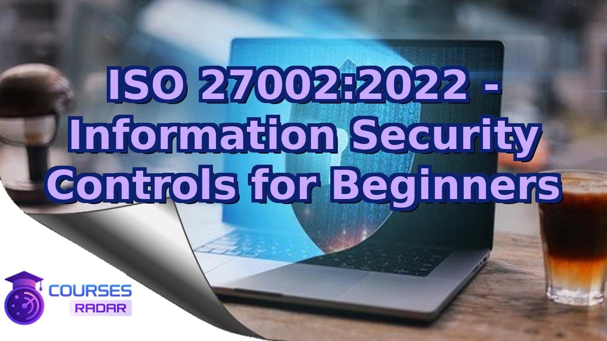 ISO 27002:2022 - Information Security Controls for Beginners