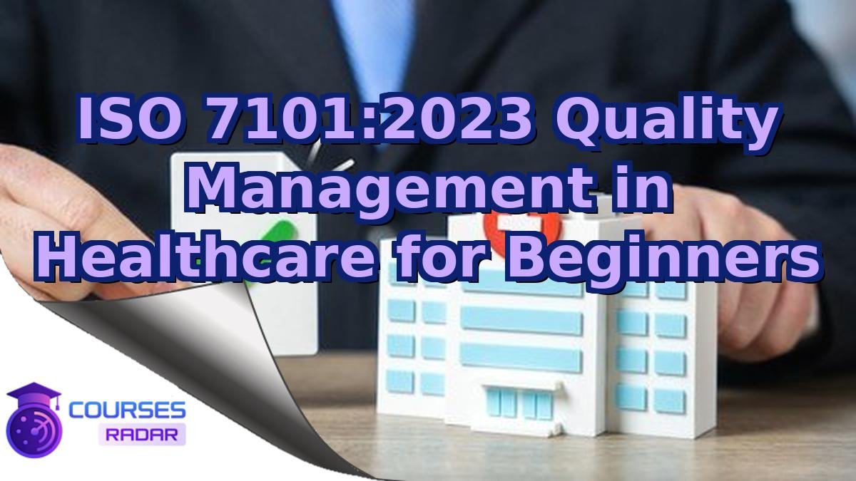 ISO 7101:2023 Quality Management in Healthcare for Beginners