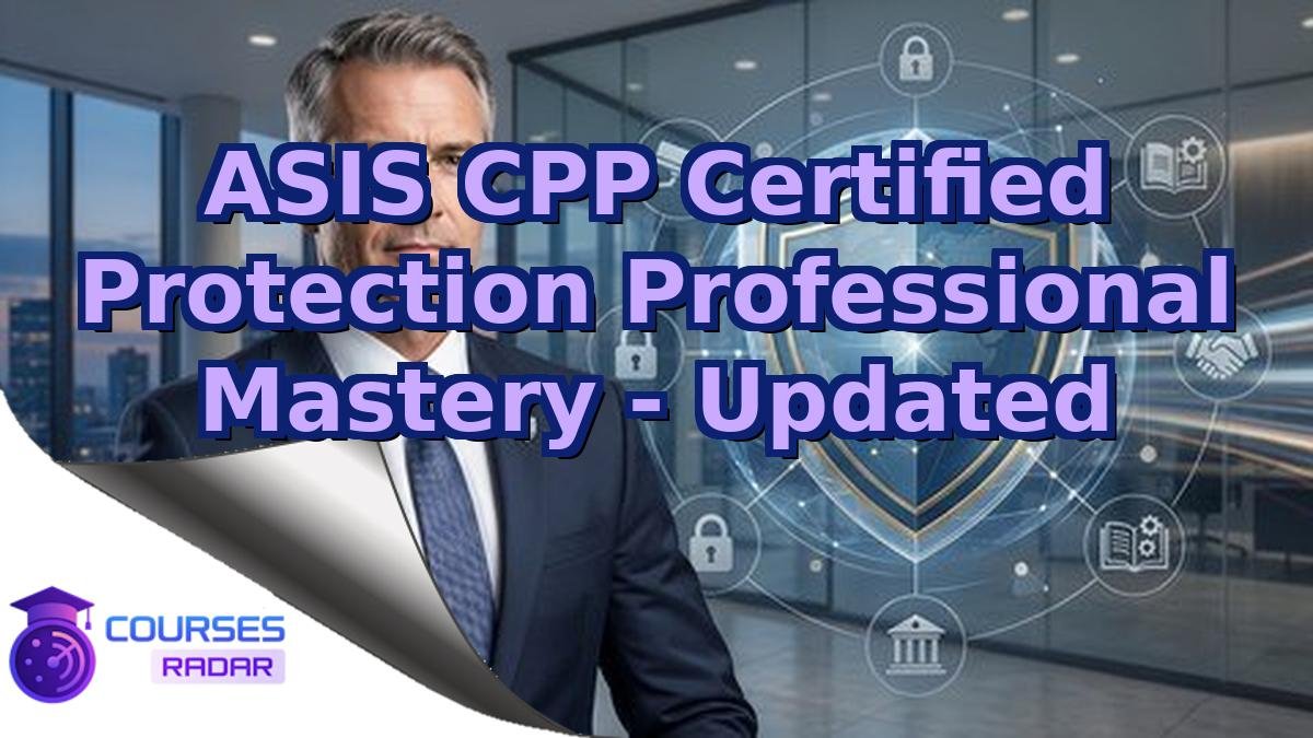 ASIS CPP Certified Protection Professional Mastery - Updated