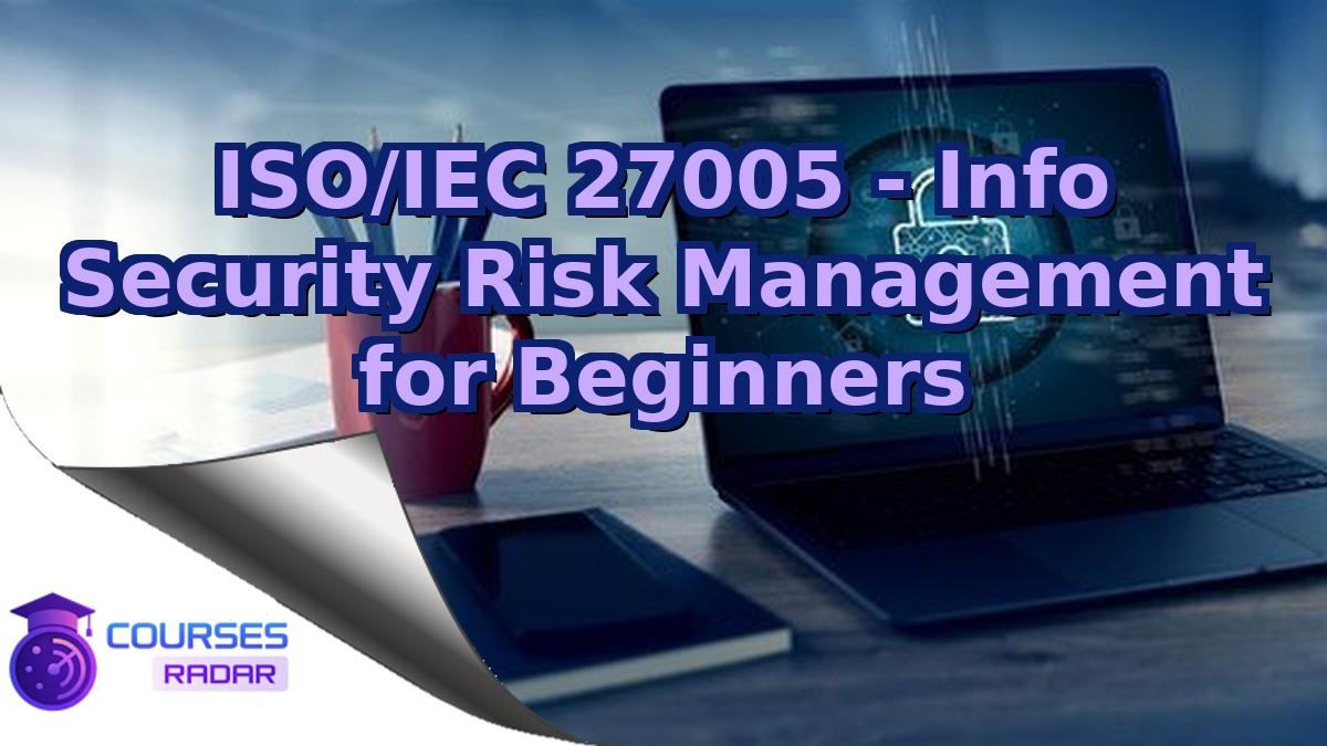 ISO/IEC 27005 - Info Security Risk Management for Beginners