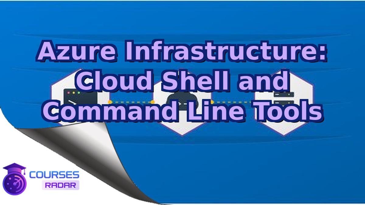 Azure Infrastructure: Cloud Shell and Command Line Tools