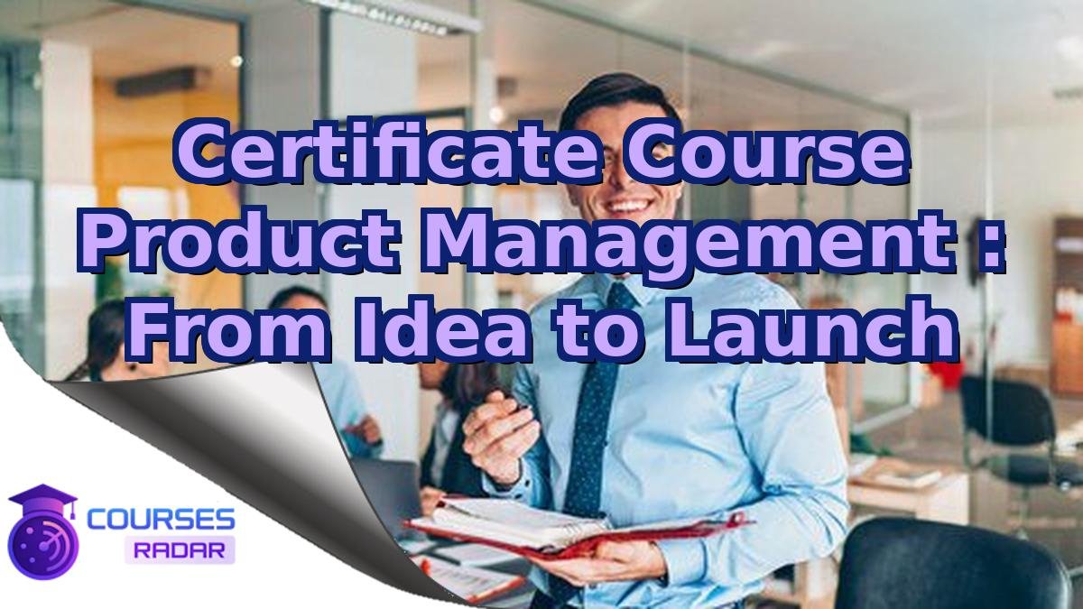 Certificate Course Product Management : From Idea to Launch