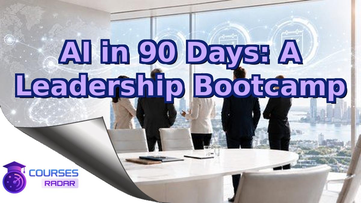 AI in 90 Days: A Leadership Bootcamp