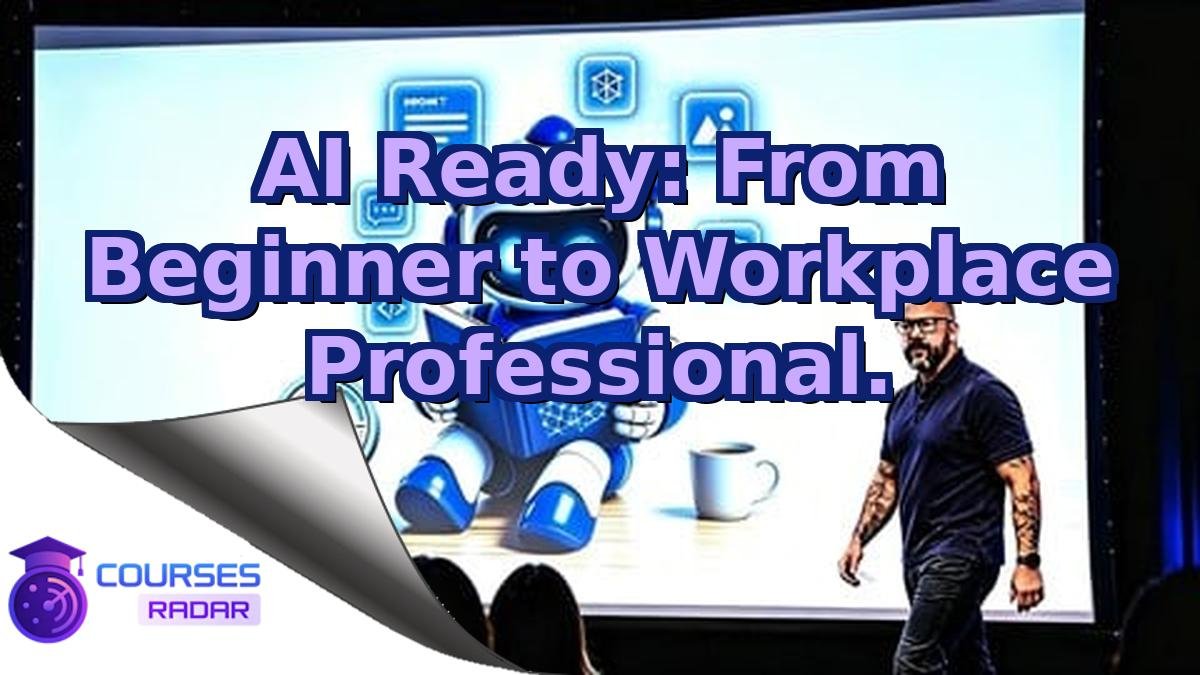 AI Ready: From Beginner to Workplace Professional.