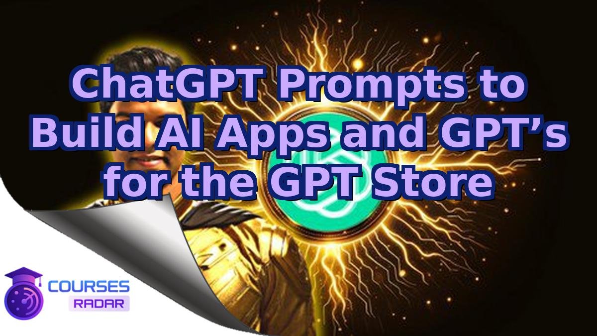 ChatGPT Prompts to Build AI Apps and GPT’s for the GPT Store