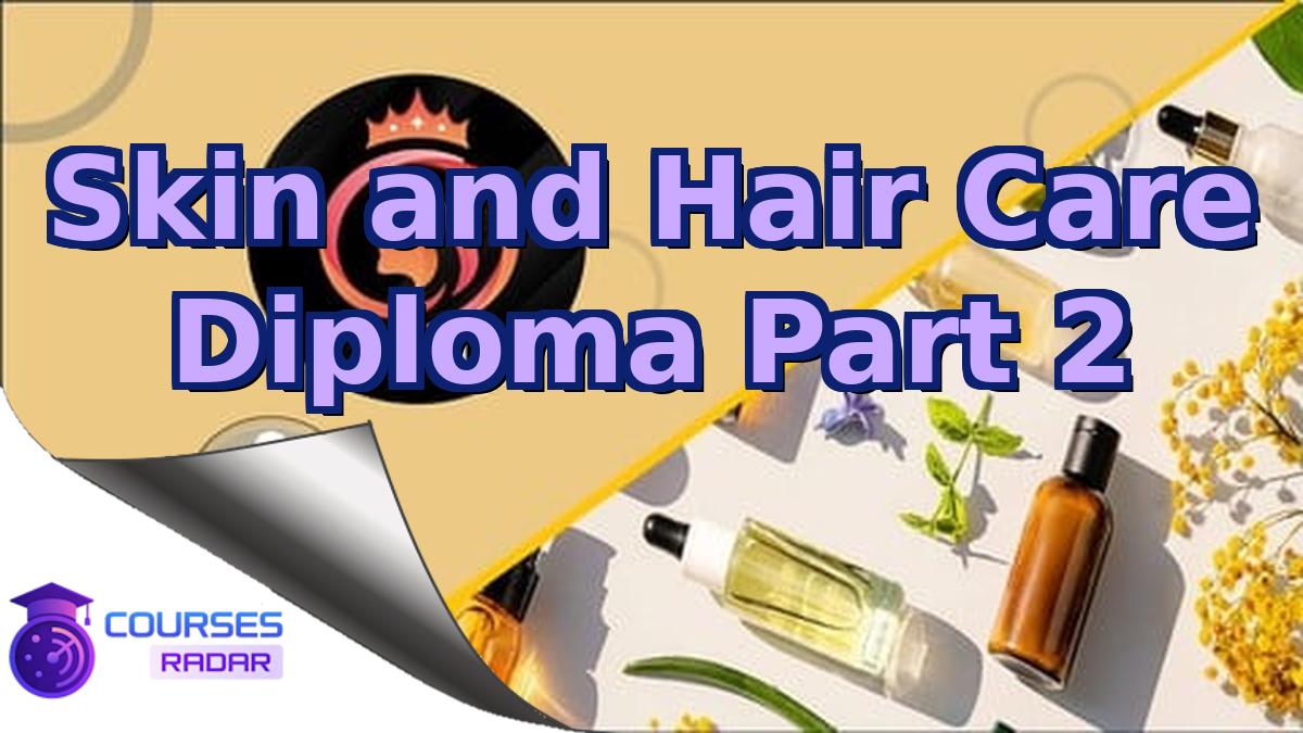 Skin and Hair Care Diploma Part 2