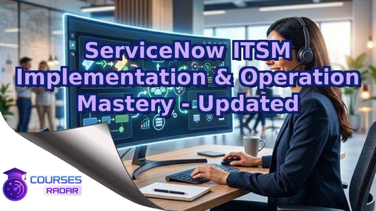 ServiceNow ITSM Implementation & Operation Mastery - Updated