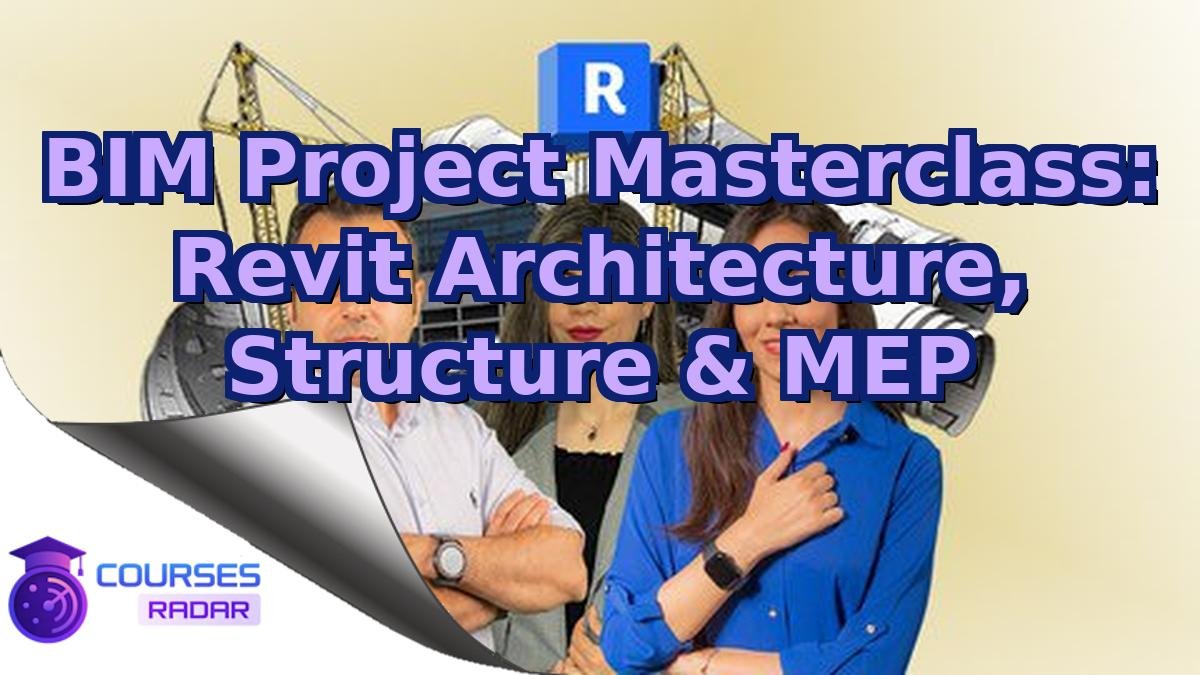 BIM Project Masterclass: Revit Architecture, Structure & MEP