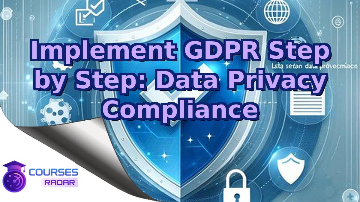 Implement GDPR Step by Step: Data Privacy Compliance