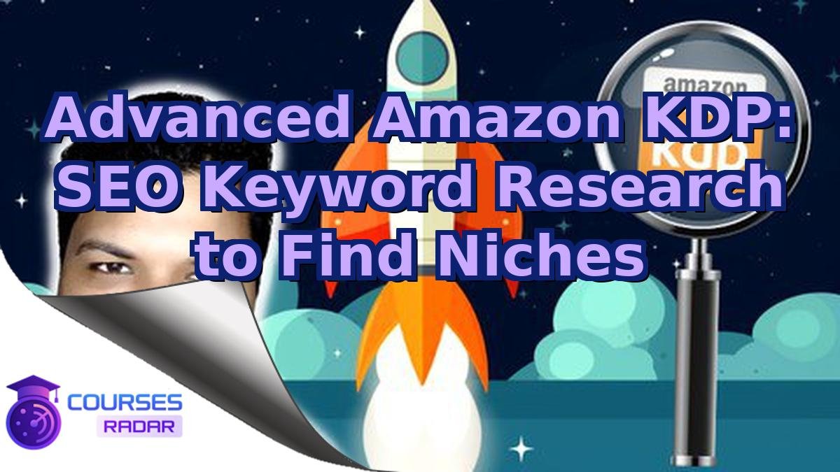 Advanced Amazon KDP: SEO Keyword Research to Find Niches
