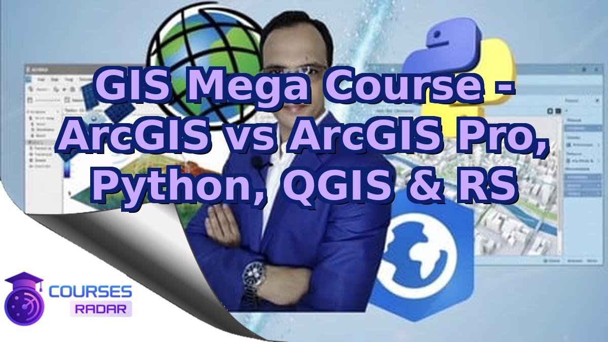 GIS Mega Course - ArcGIS vs ArcGIS Pro, Python, QGIS & RS
