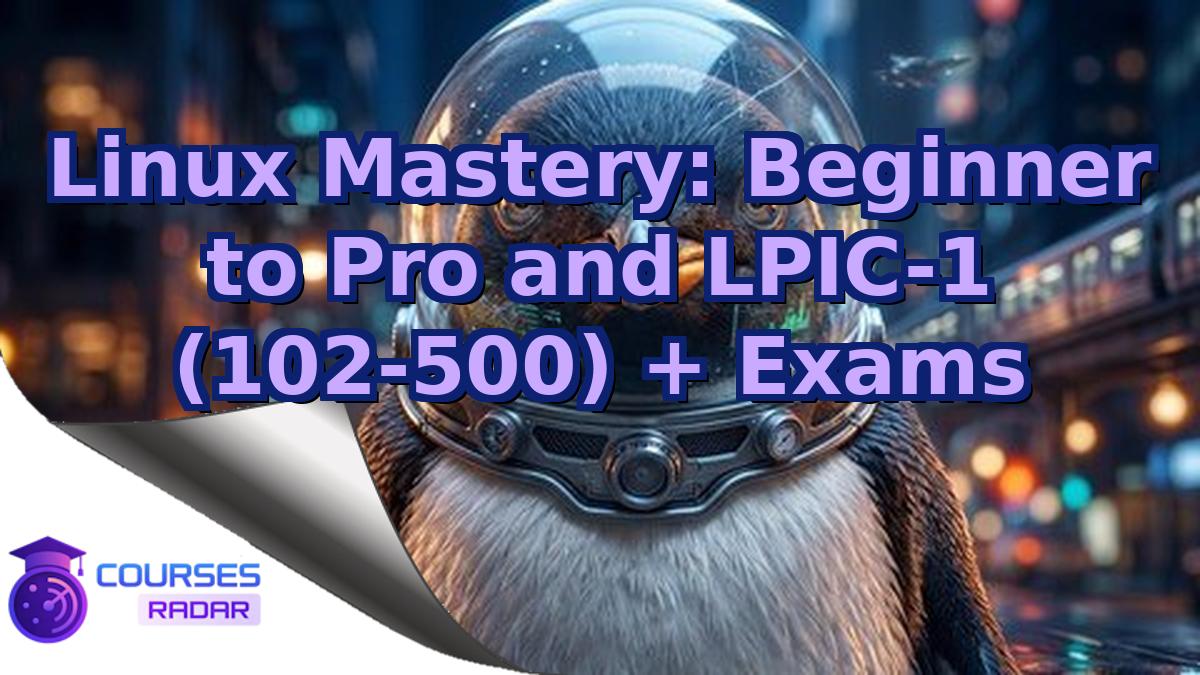 Linux Mastery: Beginner to Pro and LPIC-1 (102-500) + Exams