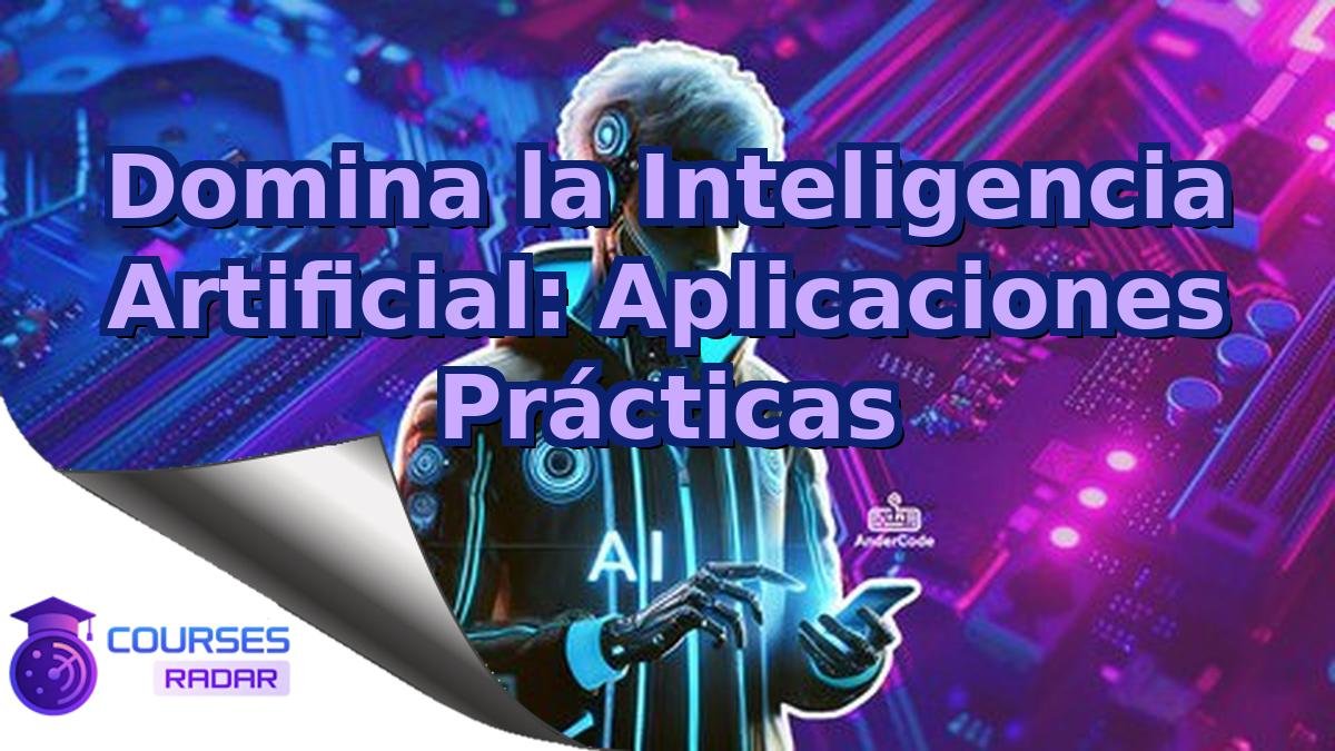 Domina la Inteligencia Artificial: Aplicaciones Prácticas
