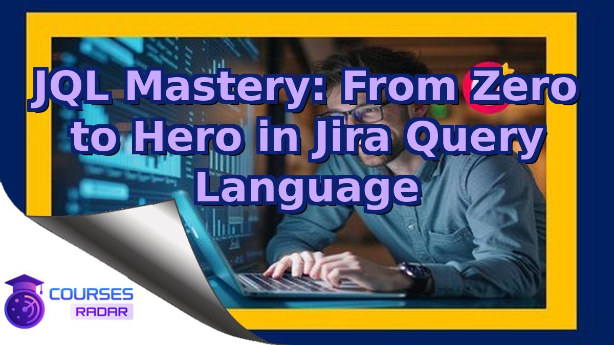 JQL Mastery: From Zero to Hero in Jira Query Language