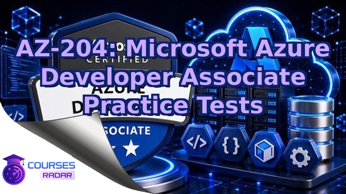 AZ-204: Microsoft Azure Developer Associate Practice Tests