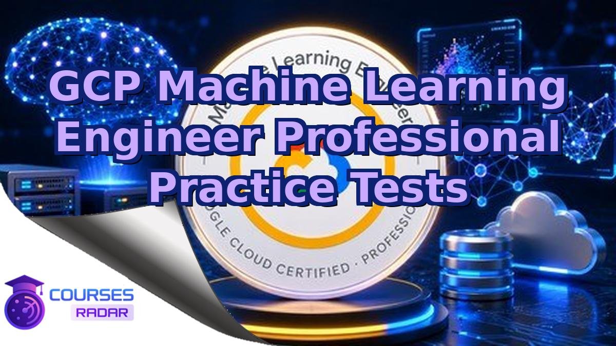 GCP Machine Learning Engineer Professional Practice Tests