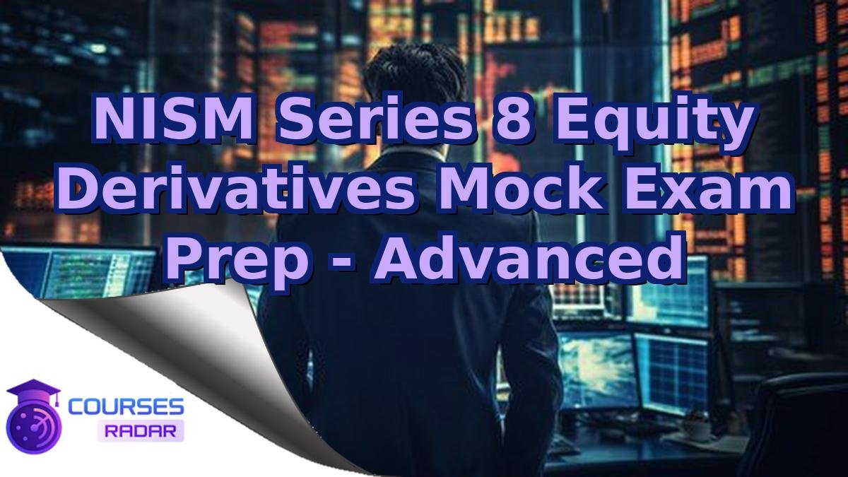 NISM Series 8 Equity Derivatives Mock Exam Prep - Advanced