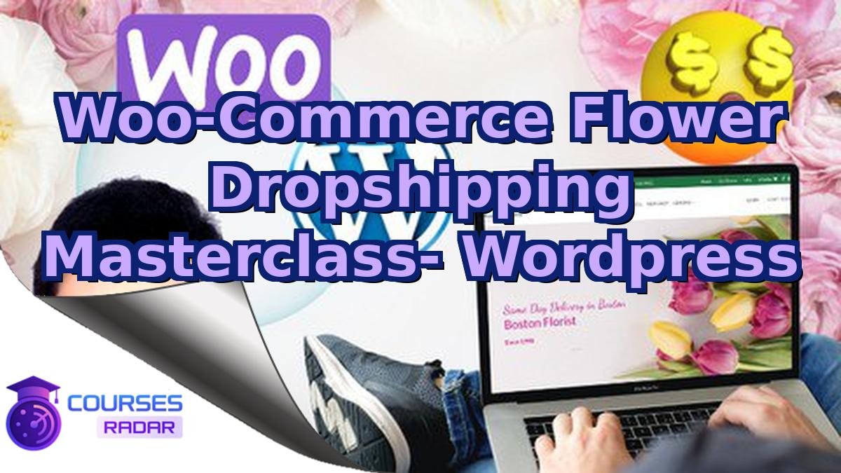 Woo-Commerce Flower Dropshipping Masterclass- Wordpress